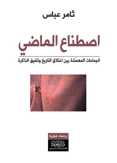 اصطناع الماضي - الجماعات المهمّشة بين اختلاق التاريخ وتلفيق الذاكرة
