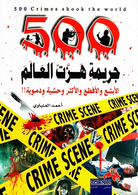 500 جريمة هزت العالم = 500 Crimes shook the world : الأفظع والأبشع والأغرب والأطرف ! !
