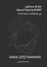 صناعة مستقبل الثقافة وتنمية المعرفة في دولة الإمارات العربية المتحدة مستقبليات المئوية 2071على نهج زايد