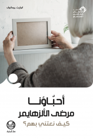 أحبّاؤنا مرضى الألزهايمر، كيف نعتني بهم؟