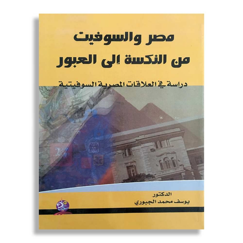 مصر والسوفيت من النكسة إلى العبور: دراسة في العلاقات المصرية السوفيتية للفترة، 1967-1973