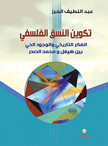 تكوين النسق الفلسفي ؛ الفكر التاريخي والوجود الحي بين هيغل ومحمد الصدر