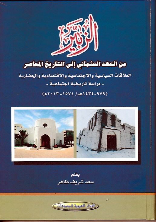 الزبير من العهد العثماني إلى التاريخ المعاصر (العلاقات السياسية والاجتماعية والاقتصادية والحضارية – دراسة تاريخية اجتماعية) (979-1434هـ/1571-2013م)