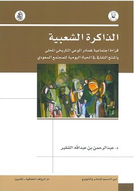 الذاكرة الشعبية - قراءة اجتماعية لمصادر الوعي التاريخي المحلي والمنتج الثقافي في الحياة اليومية للمجتمع السعودي
