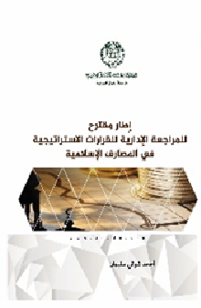 إطار مقترح للمراجعة الإدارية للقرارات الإستراتيجية في المصارف الإسلامية : (دراسة نظرية تطبيقية)