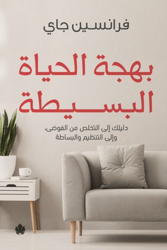 بهجة الحياة البسيطة"دليلك إلى التخلص من الفوضى، وإلى التنظيم والبساطة"