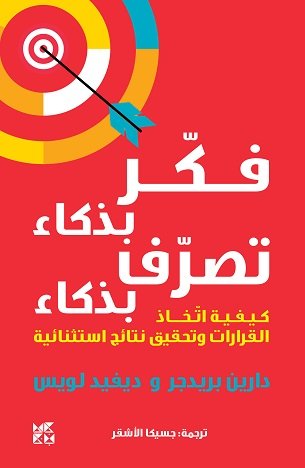 فكر بذكاء تصرف بذكاء : كيفية اتخاذ القرارات و تحقيق نتائج استثنائية