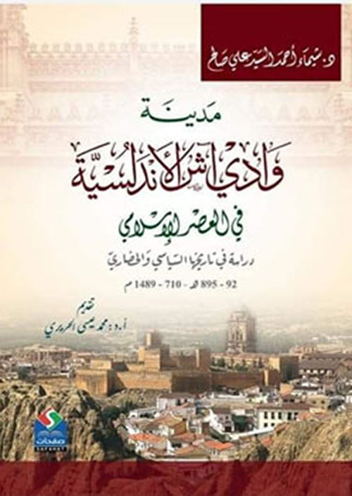 مدينة وادي آش الأندلسية في العصر الإسلام : دراسة في تاريخها السياسي والحضار (92- 895هـ/710- 1489م)