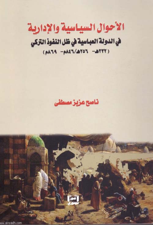 الأحوال السياسية والإدارية في الدولة العباسية في ظل النفوذ التركي (232هـ -256 هـ / 846 م 869 م )