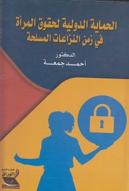 الحماية الدولية لحقوق المرأة فى زمن النزاعات المسلحة ..دراسة مقارنة بين القانون الدولى الإنساني والشريعة الإسلامية