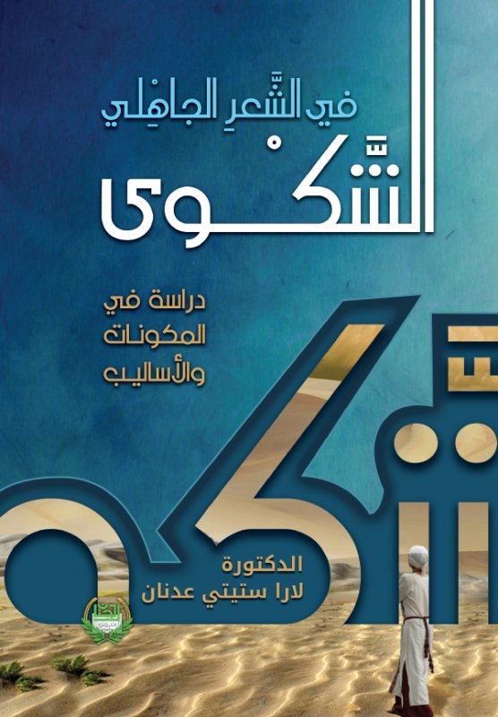 الشكوى في الشعر الجاهلي : دراسة في المكونات والأساليب