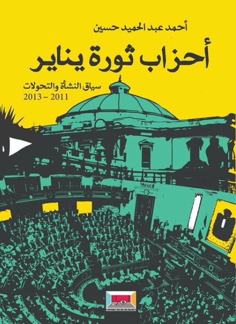 أحزاب ثورة يناير : سياق النشأة والتحولات 2011 – 2013