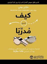 كيف تصبح مدرباً: قصة محفزة عن الطريقة التي يمكنك بها أن تصبح قائداً عظيماً