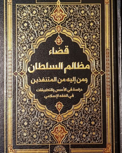 قضاء مظالم السلطان ومن إليه من المتنفذين: دراسة في الأسس والتطبيقات في الفقه الإسلامي
