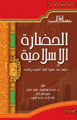 الحضارة الاسلامية : دراسة في عبقرية التراث العلمي والفني