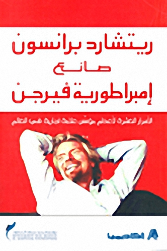 ريتشارد برانسون صانع إمبراطورية فيرجن : الأسرار العشرة لأعظم مؤسس علامة تجارية في العالم