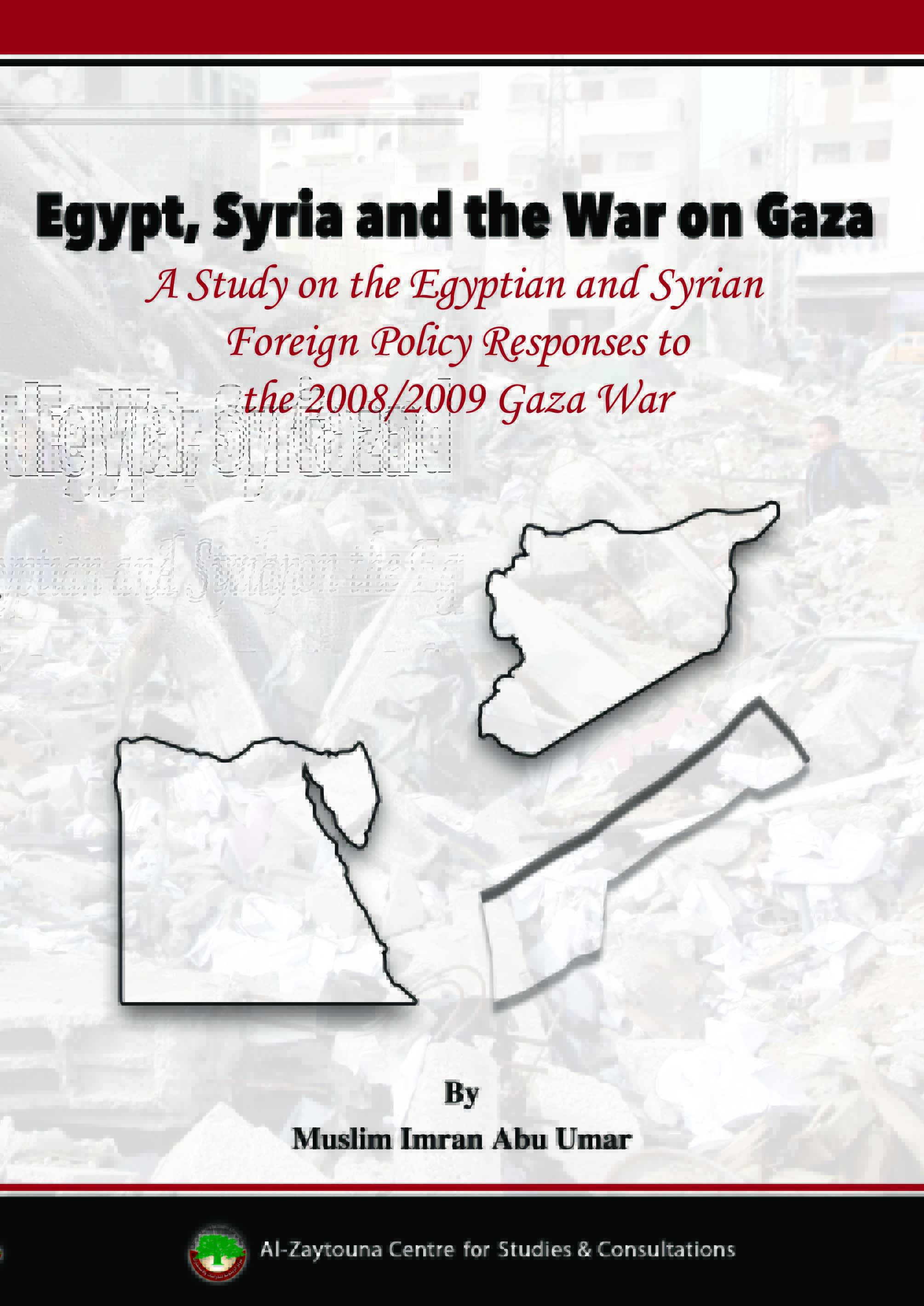 Egypt, Syria and the War on Gaza : A Study on the Egyptian and Syrian Foreign Policy Responses to the 2008- 2009 Gaza War