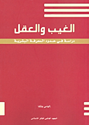 الغيب والعقل ؛ دراسة في حدود المعرفة البشرية