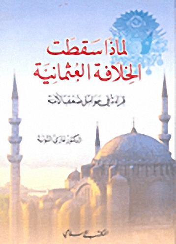 لماذا سقطت الخلافة العثمانية قراءة في عوامل ضعف الأمة