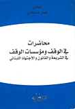 محاضرات في الوقف ومؤسسات الوقف في الشريعة والقانون والاجتهاد اللبناني