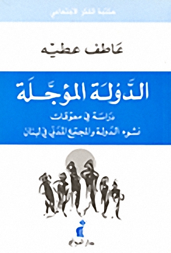 الدولة المؤجلة : دراسة في معوقات نشوء الدولة و المجتمع المدني في لبنان