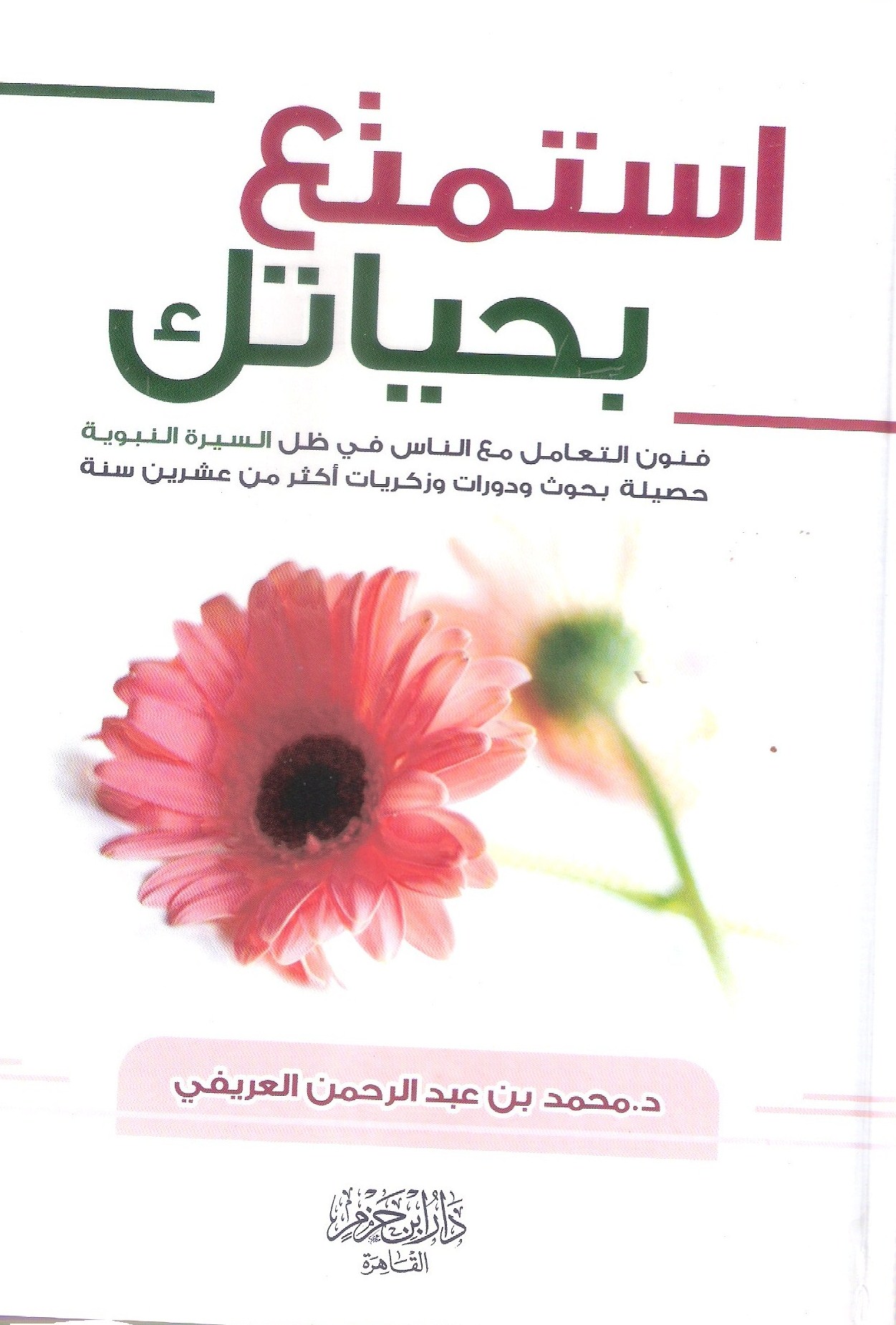 استمتع بحياتك : فنون التعامل مع الناس في ظل السيرة النبوية : حصيلة بحوث ودورات وذكريات أكثر من عشرين سنة