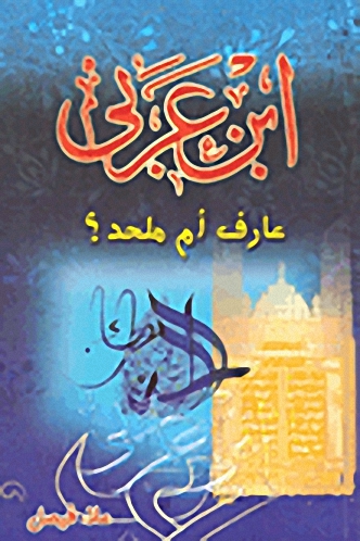 ابن عربي عارف أم ملحد؟