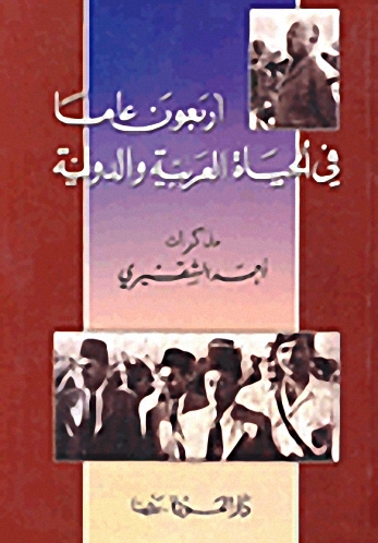 أربعون عاماً في الحياة العربية والدولية : مذكرات أحمد الشقيري
