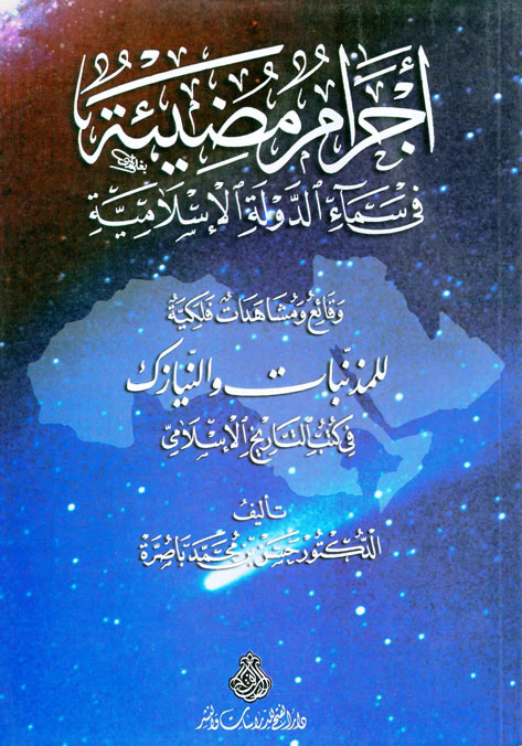 أجرام مضيئة في سماء الدولة الإسلامية : وقائع ومشاهدات فلكية للمذنبات والنيازك في كتب التاريخ الاسلامي