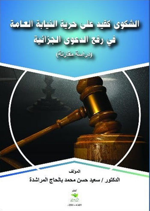 الشكوى كقيد على حرية النيابة العامة في رفع الدعوى الجزائية - دراسة مقارنة