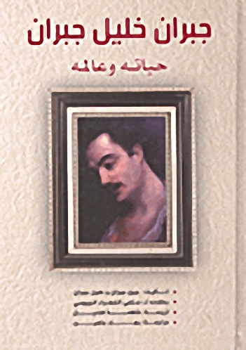 جبران خليل جبران؛ حياته وعالمه
