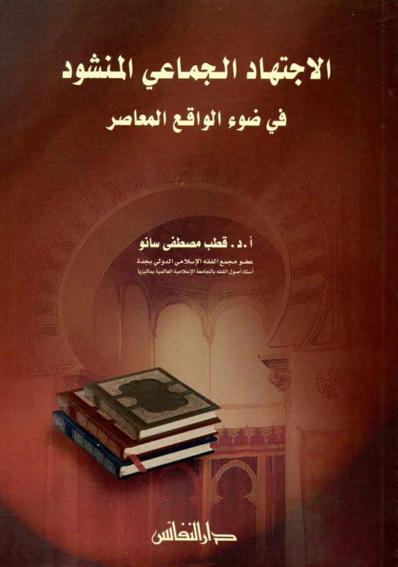 الاجتهاد الجماعي المنشود في ضوء الواقع المعاصر : مفهومه، أنواعه، حكمه، مجالاته، أدواته، وسائله