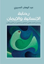رحابة الإنسانية و الإيمان :  دراسات في أعمال مفكريين علمانيين و إسلاميين من الشرق و الغرب