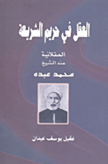 العقل في حريم الشريعة : العقلانية عند الشيخ محمد عبده