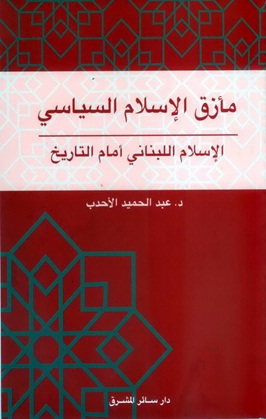 مأزق الإسلام السياسي : الإسلام اللبناني أمام التاريخ