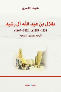طلال بن عبدالله آل رشيد : 1822-1867م قراءة سوسيو-تاريخية