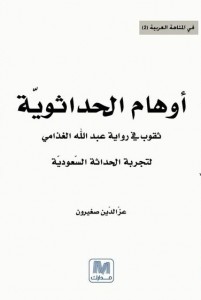 أوهام الحداثوية : ثقوب في رواية عبدالله الغذامي لتجربة الحداثة السعودية