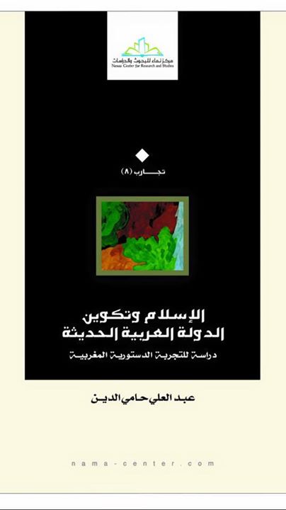 الإسلام وتكوين الدولة العربية الحديثة : دراسة للتجربة الدستورية المغربية