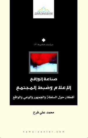 صناعة الواقع : الإعلام وضبط المجتمع أفكار حول السلطة و الجمهور و الوعي و الواقع