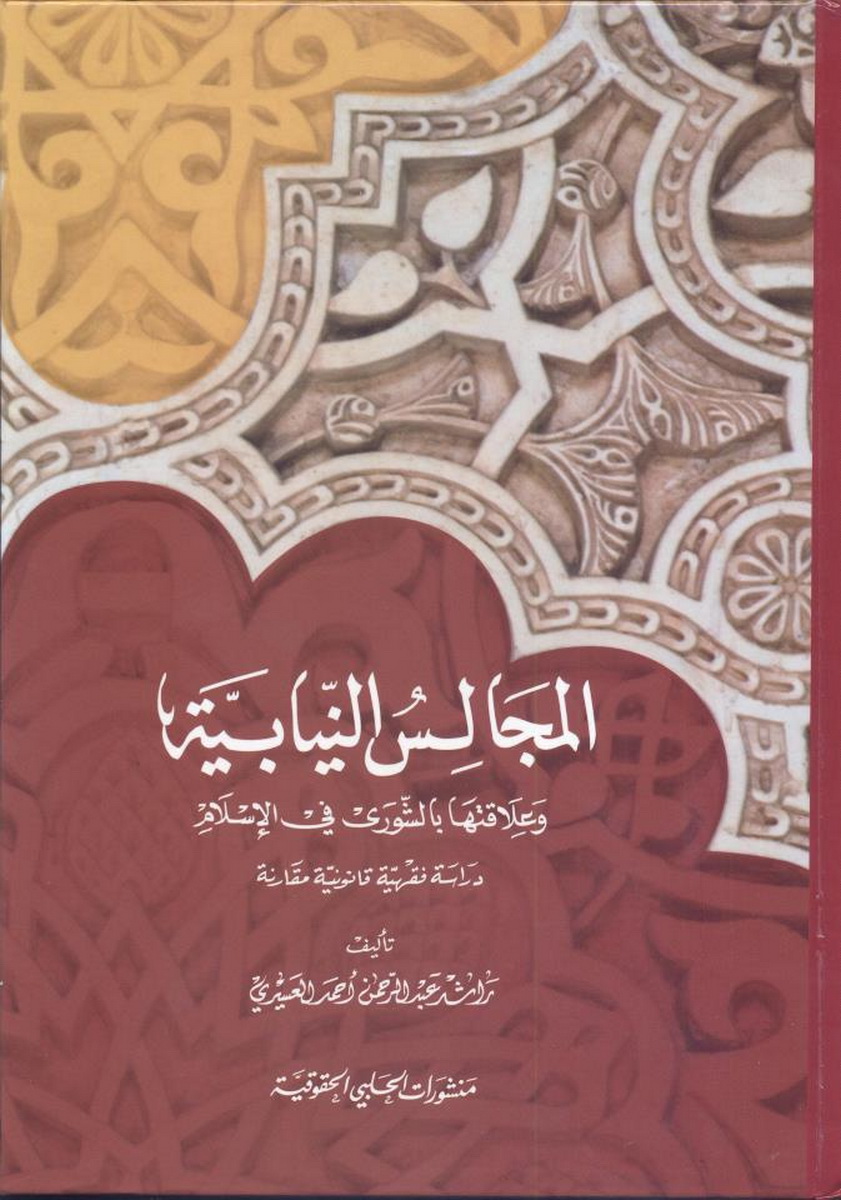 المجالس النيابية و علاقتها بالشورى في الاسلام : دراسة فقهية قانونية مقارنة