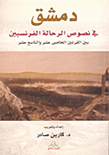 دمشق في نصوص الرحالة الفرنسيين : بين القرنين الخامس عشر والتاسع عشر