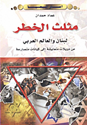 مثلث الخطر : لبنان والعالم العربي من دويلات متعايشة إلى كيانات متصارعة