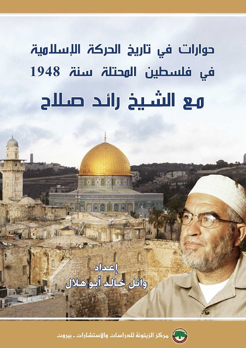 حوارات في تاريخ الحركة الإسلامية في فلسطين المحتلة سنة 1948 مع الشيخ رائد صلاح