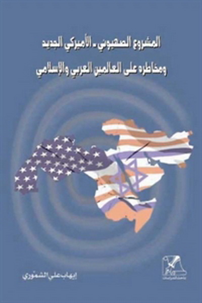 المشروع الصهيوني – الأميركي الجديد ومخاطره على العالمين العربي والإسلامي