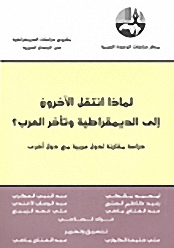 لماذا انتقل الآخرون إلى الديمقراطية وتأخر العرب؟ : دراسة مقارنة لدول عربية مع دول أخرى