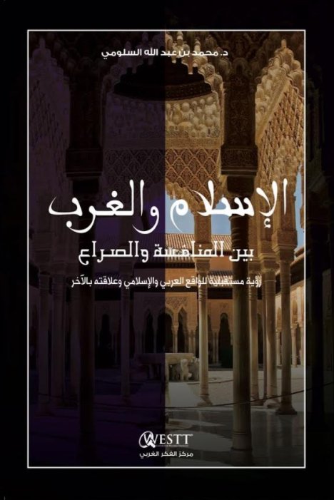 الإسلام والغرب بين المنافسة والصراع : رؤية مستقبلية للواقع العربي والإسلامي وعلاقته بالآخر