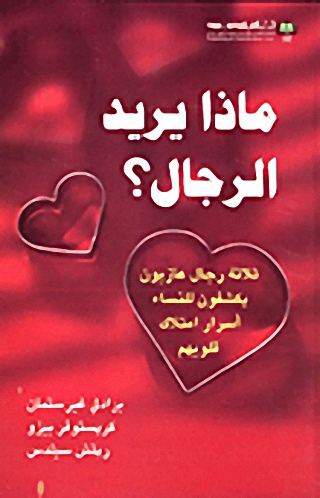 ماذا يريد الرجال؟ : (ثلاثة رجال عازبون يكشفون للنساء أسرار امتلاك قلوبهم)