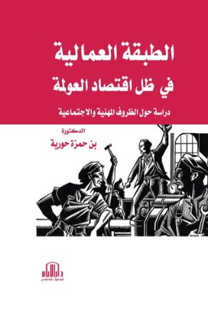 الطبقة العمالية في ظل اقتصاد العولمة ( دراسة حول الظروف المهنية والاجتماعية )